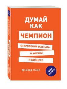 Думай как чемпион. Откровения магната о жизни и бизнесе (нов. оф)