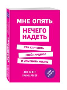 Баумгартнер Д. - Мне опять нечего надеть. Как улучшить свой гардероб и изменить жизнь обложка книги Баумгартнер Д. - Мне опять нечего надеть. Как улучшить свой гардероб и изменить жизнь обложка книги