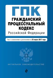 Обложка Гражданский процессуальный кодекс Российской Федерации : текст с изм. и доп. на 25 марта 2017 г. 