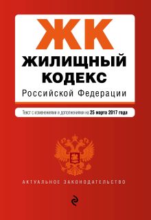 Обложка Жилищный кодекс Российской Федерации : текст с изм. и доп. на 25 марта 2017 г. 