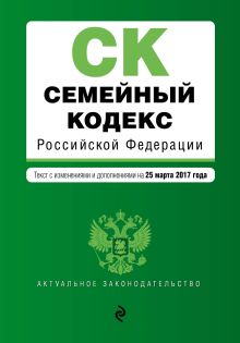 Обложка Семейный кодекс Российской Федерации : текст с изм. и доп. на 25 марта 2017 г. 