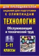 Технология. 5-11 классы. Обслуживающий и технический труд: задания для подготовки к олимпиадам Технология. 5-11 классы. Обслуживающий и технический труд: задания для подготовки к олимпиадам