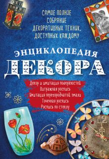 Энциклопедия декора. Самое полное собрание декоративных техник, доступных каждому (Азбука рукоделия)