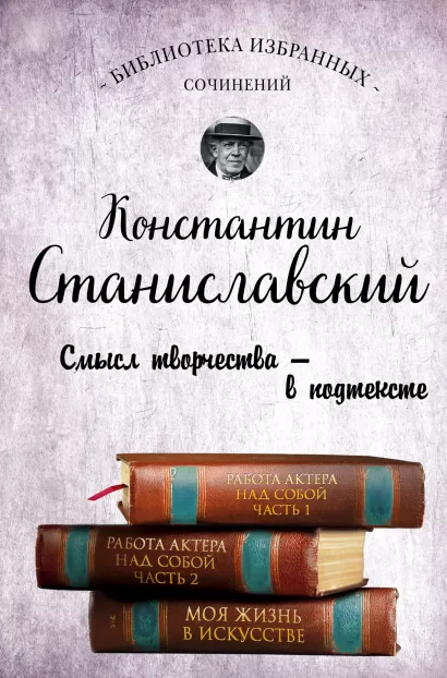 Обложка Константин Станиславский. Работа актера над собой Части 1 и 2. Моя жизнь в искусстве Станиславский К.С.