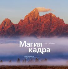 Джек Дайкинга - Магия кадра. Учимся видеть и строить композицию обложка книги Джек Дайкинга - Магия кадра. Учимся видеть и строить композицию обложка книги
