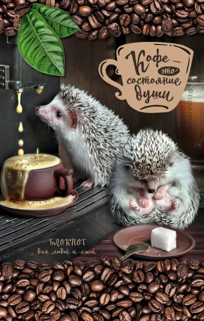 Обложка Кофе - это состояние души. Блокнот для людей и ежей Елена Еремина