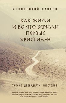 Обложка Как жили и во что верили первые христиане Иннокентий Павлов