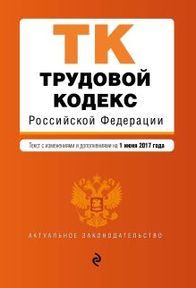 Обложка Трудовой кодекс Российской Федерации : текст с изм. и доп. на 1 июня 2017 г. 