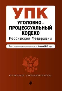 Обложка Уголовно-процессуальный кодекс Российской Федерации : текст с изм. и доп. на 1 июня 2017 г. 