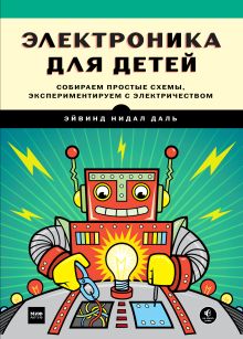 Эйвинд Нидал Даль (Yvind Nydal Dahl) - Электроника для детей. Собираем простые схемы, экспериментируем с электричеством обложка книги Эйвинд Нидал Даль (Yvind Nydal Dahl) - Электроника для детей. Собираем простые схемы, экспериментируем с электричеством обложка книги