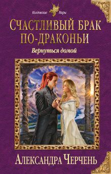 Обложка Счастливый брак по-драконьи. Вернуться домой Александра Черчень