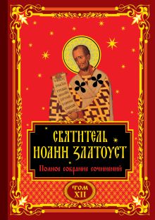 Полное собрание сочинений святителя Иоанна Златоуста в двенадцати томах. Том XII