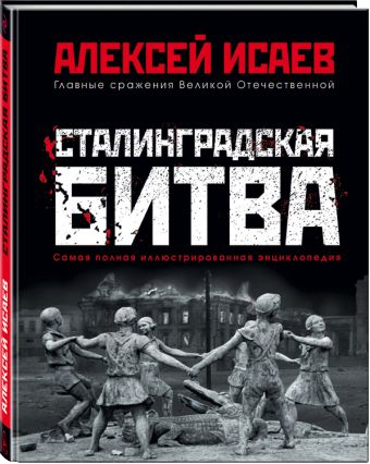 Сталинградская битва. Самая полная иллюстрированная энциклопедия Сталинградская битва. Самая полная иллюстрированная энциклопедия Исаев А.В.
