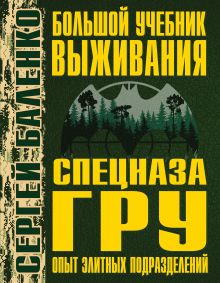 Обложка Большой учебник выживания спецназа ГРУ. Опыт элитных подразделений Сергей Баленко