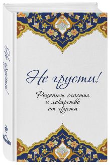 аль-Карни, 'Аид ибн 'Абдуллах. - Не грусти! Рецепты счастья и лекарство от грусти ( новое издание) обложка книги аль-Карни, 'Аид ибн 'Абдуллах. - Не грусти! Рецепты счастья и лекарство от грусти ( новое издание) обложка книги
