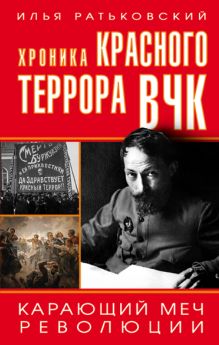 Обложка Хроника красного террора ВЧК. Карающий меч революции Илья Ратьковский