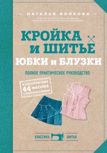 Обложка Кройка и шитье. Юбки и блузки. Полное практическое руководство Наталья Волкова