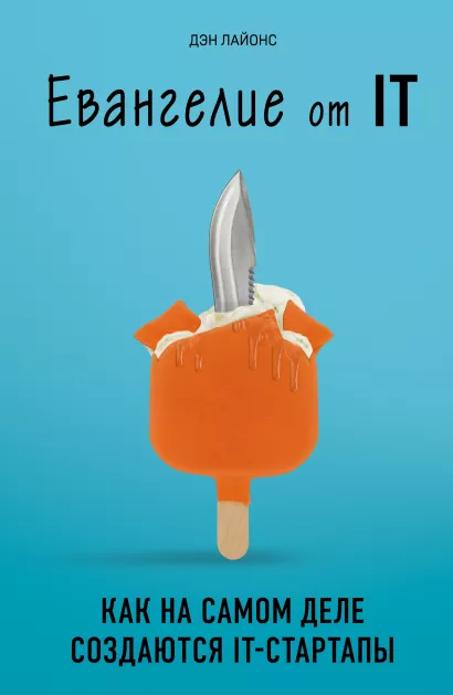 Обложка Евангелие от IT. Как на самом деле создаются IT-стартапы Дэн Лайонс