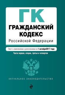 Гражданский кодекс Российской Федерации. Части первая, вторая, третья и четвертая : текст с изм. и доп. на 1 октября 2017 г.