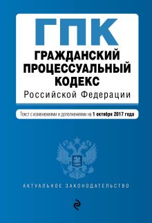 Обложка Гражданский процессуальный кодекс Российской Федерации : текст с изм. и доп. на 1 октября 2017 г. 