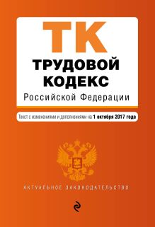 Трудовой кодекс Российской Федерации : текст с изм. и доп. на 1 октября 2017 г.