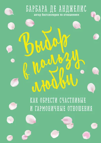 Обложка Выбор в пользу любви. Как обрести счастливые и гармоничные отношения Барбара де Анджелис