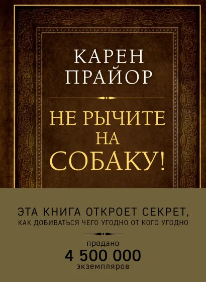 Обложка Не рычите на собаку! Книга о дрессировке людей, животных и самого себя (Подарочное издание) Карен Прайор