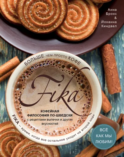 Обложка Fika. Кофейная философия по-шведски с рецептами выпечки и других вкусностей (кофе с печеньем) Анна Бронс, Йоханна Киндвал