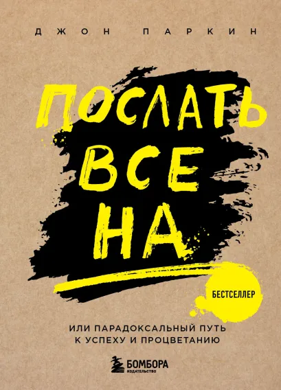 Обложка Послать все на ... или Парадоксальный путь к успеху и процветанию (нов. оформление) Паркин Дж.
