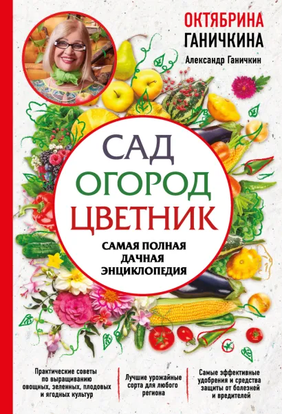 Обложка Сад. Огород. Цветник. Самая полная дачная энциклопедия Октябрина Ганичкина, Александр Ганичкин