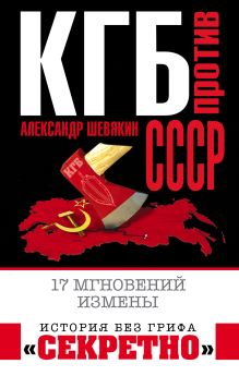 Обложка КГБ против СССР. 17 мгновений измены Александр Шевякин