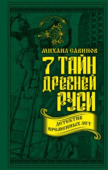 Обложка 7 тайн Древней Руси. Детектив Временных лет Михаил Савинов