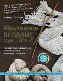 Медленное вязание - SLOW KNITTING. Невероятное путешествие от мотка пряжи к вязаному шедевру