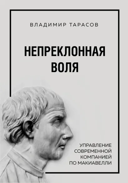 Обложка Непреклонная воля. Управление современной компанией по Макиавелли Владимир Тарасов