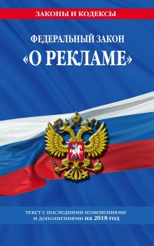 Федеральный закон "О рекламе": текст с посл. изм. и доп. на 2018 г.