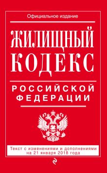 Обложка Жилищный кодекс Российской Федерации: текст с изменениями и дополнениями на 21 января 2018 г. 