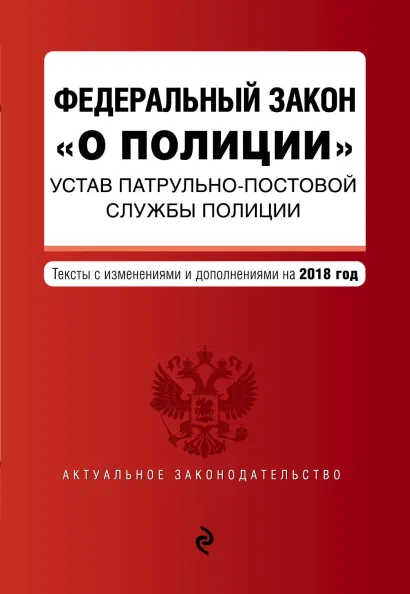 Обложка Федеральный закон "О полиции". Устав патрульно-постовой службы полиции. Тексты с изм. и доп. на 2018 г.