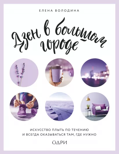 Обложка Дзен в большом городе. Искусство плыть по течению и всегда оказываться там, где нужно Елена Володина