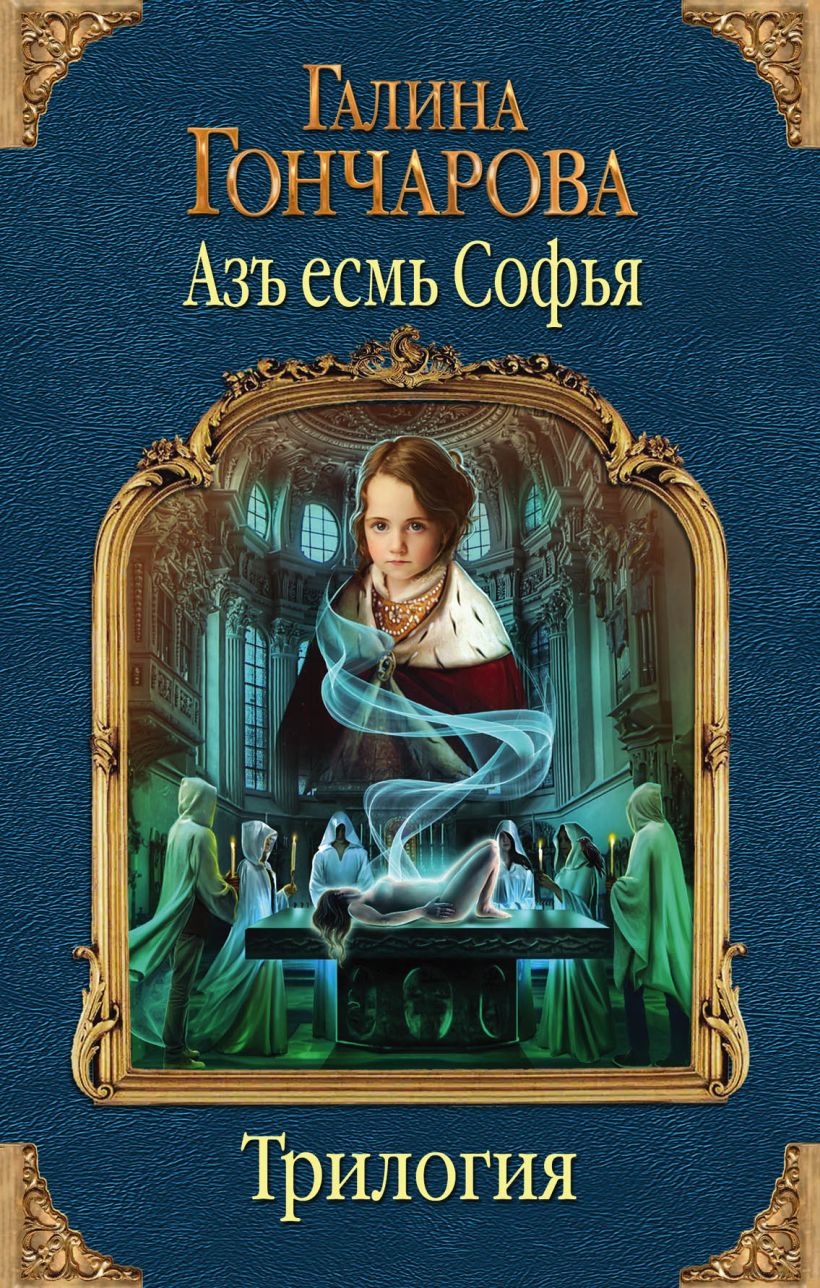 Книга Азъ есмь Софья Первая трилогия Галина Гончарова - купить, читать  онлайн отзывы и рецензии | ISBN 978-5-04-093324-2 | Эксмо