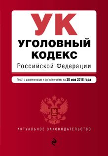 Обложка Уголовный кодекс Российской Федерации. Текст с изм. и доп. на 20 мая 2018 г. 