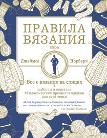 Обложка Правила вязания сэра Джеймса Норбери. Все о вязании на спицах + схемы и описания 60 классических предметов одежды для всей семьи Джеймс Норбери