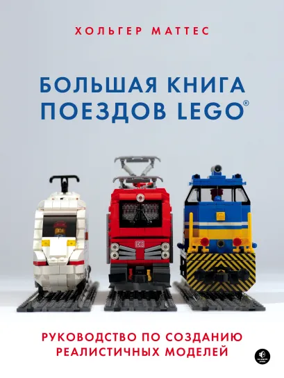 Обложка Большая книга поездов LEGO. Руководство по созданию реалистичных моделей Хольгер Маттес
