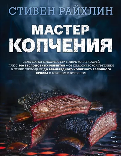 Обложка Мастер копчения. Семь шагов к мастерству в мире копченостей плюс 100 бесподобных рецептов Стивен Райхлин