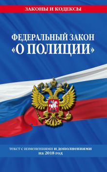 Федеральный закон "О полиции": текст с изм. и доп. на 2018 г.