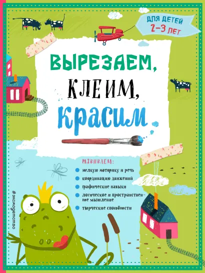 Обложка Вырезаем, клеим, красим: для детей 2-3 лет Т.Г. Маланка, И.А. Пылаева, А.А. Прищеп