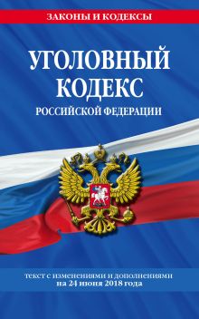 Обложка Уголовный кодекс Российской Федерации: текст с изм. и доп. на 24 июня 2018 г. 