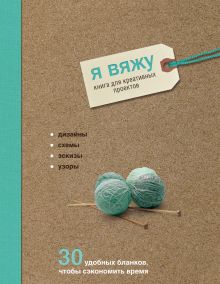 Я вяжу. Книга для креативных проектов. Дизайны. Схемы. Эскизы. Узоры (крафт)