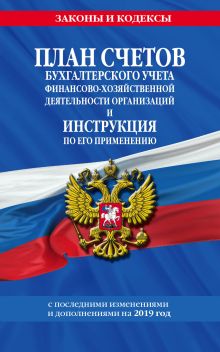 План счетов бухгалтерского учета финансово-хозяйственной деятельности организаций и инструкция по его применению с посл. изм. и доп. на 2019 год