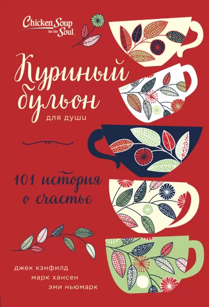 Обложка Куриный бульон для души: 101 история о счастье (переп.) Джек Кэнфилд, Марк Хансен, Эми Ньюмарк