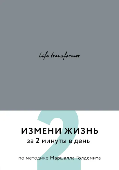 Обложка Life transformer. Измени жизнь за 2 минуты в день по методике Маршалла Голдсмита (серый) 
